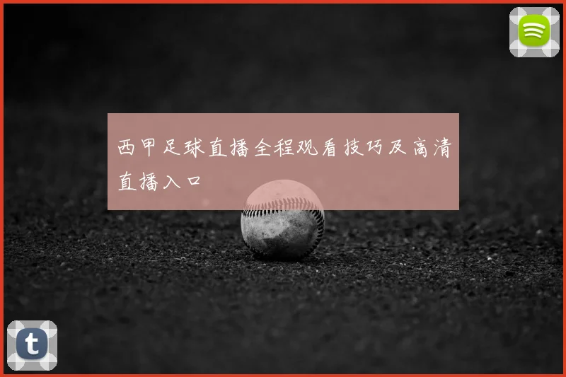 西甲足球直播全程观看技巧及高清直播入口